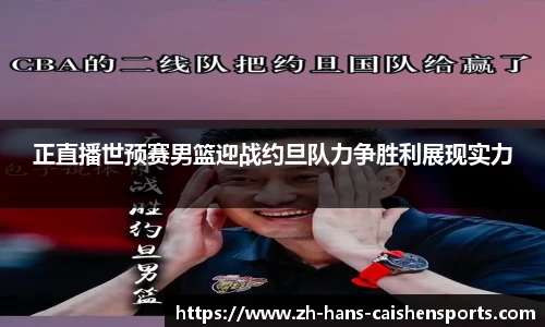 正直播世预赛男篮迎战约旦队力争胜利展现实力